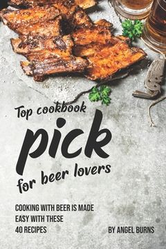 portada Top Cookbook Pick for Beer Lovers: Cooking with Beer is Made Easy with These 40 Recipes (en Inglés)