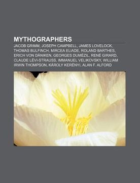 portada mythographers: jacob grimm, joseph campbell, james lovelock, thomas bulfinch, mircea eliade, roland barthes, erich von d niken, georg