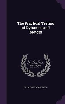 portada The Practical Testing of Dynamos and Motors (en Inglés)