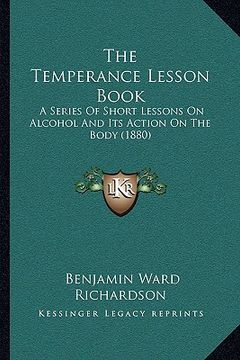 portada the temperance lesson book: a series of short lessons on alcohol and its action on the body (1880) (en Inglés)