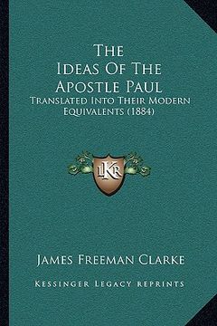portada the ideas of the apostle paul: translated into their modern equivalents (1884) (en Inglés)