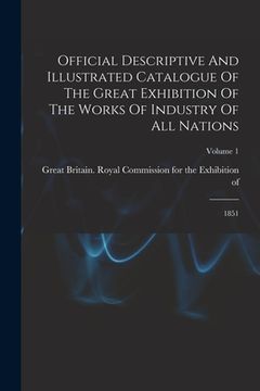 portada Official Descriptive And Illustrated Catalogue Of The Great Exhibition Of The Works Of Industry Of All Nations: 1851; Volume 1 (en Inglés)