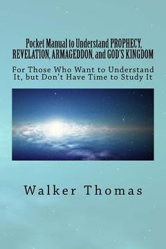 portada Pocket Manual to Understand PROPHECY, REVELATION, ARMAGEDDON, and GOD'S KINGDOM: For Those Who Want to Understand It, but Don't Have Time to Study It (en Inglés)