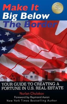 portada Make it Big Below the Border: Your Guide to Creating a Fortune in U.S. Real Estate (en Inglés)