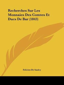 portada Recherches Sur Les Monnaies Des Comtes Et Ducs de Bar (1843) (in French)