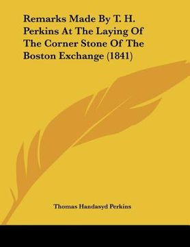 portada remarks made by t. h. perkins at the laying of the corner stone of the boston exchange (1841) (en Inglés)