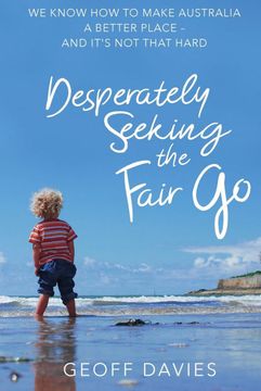 portada Desperately Seeking the Fair Go: We Know How to Make Australia a Better Place and It's Not That Hard (en Inglés)
