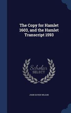 portada The Copy for Hamlet 1603, and the Hamlet Transcript 1593 (en Inglés)
