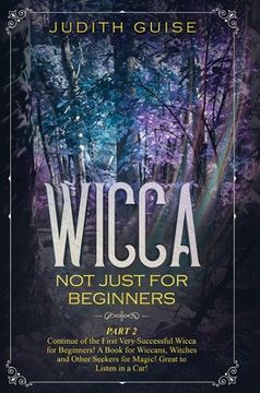 portada Wicca: Not Just for Beginners. Part 2 - Continue of the First Very Successful Wicca for Beginners! A Book for Wiccans, Witche (en Inglés)