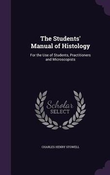 portada The Students' Manual of Histology: For the Use of Students, Practitioners and Microscopists