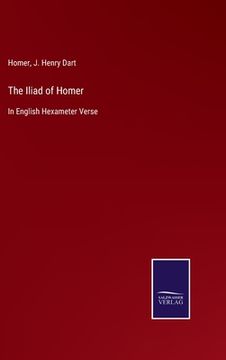 portada The Iliad of Homer: In English Hexameter Verse (en Inglés)