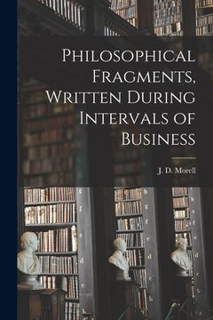 portada Philosophical Fragments [microform], Written During Intervals of Business (en Inglés)