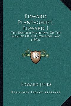 portada edward plantagenet, edward i: the english justinian; or the making of the common law (1902the english justinian; or the making of the common law (19 (en Inglés)