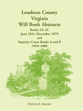portada loudoun county, virginia will book abstracts, books 2a-3c, jun 1841 - dec 1879 and superior court books a and b, 1810-1888 (en Inglés)