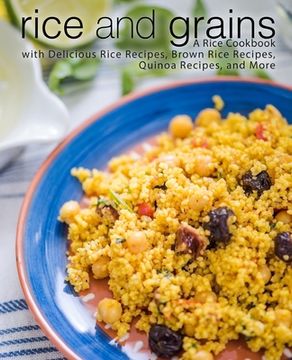 portada Rice and Grains: A Rice Cookbook with Delicious Rice Recipes, Brown Rice Recipes, Quinoa Recipes, and More (en Inglés)