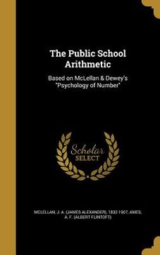 portada The Public School Arithmetic: Based on McLellan & Dewey's "Psychology of Number" (en Inglés)