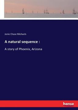 portada A natural sequence: A story of Phoenix, Arizona (en Inglés)