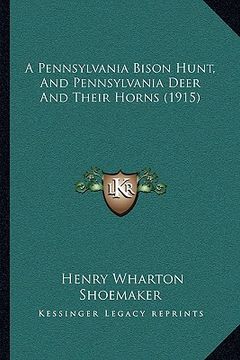 portada a pennsylvania bison hunt, and pennsylvania deer and their horns (1915) (en Inglés)