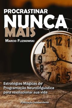 portada Procrastinar Nunca Mais: Estratégias de Programação Neurolinguística para Revolucionar sua Vida (en Portugués)