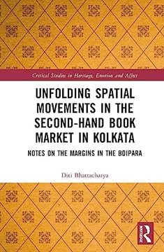 portada Unfolding Spatial Movements in the Second-Hand Book Market in Kolkata: Notes on the Margins in the Boipara (Critical Studies in Heritage, Emotion and Affect) (en Inglés)