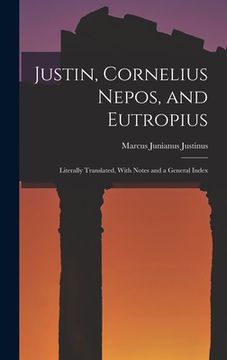portada Justin, Cornelius Nepos, and Eutropius: Literally Translated, With Notes and a General Index (en Inglés)