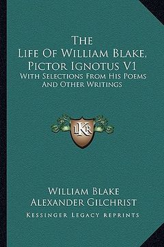 portada the life of william blake, pictor ignotus v1: with selections from his poems and other writings (en Inglés)