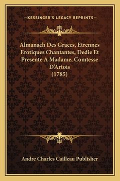 portada Almanach Des Graces, Etrennes Erotiques Chantantes, Dedie Et Presente A Madame, Comtesse D'Artois (1785) (en Francés)