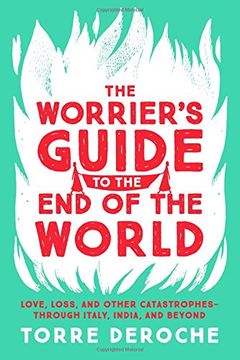 portada The Worrier's Guide to the End of the World: Love, Loss, and Other Catastrophes--Through Italy, India, and Beyond