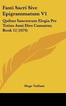 portada Fasti Sacri Sive Epigrammatum V1: Quibus Sanctorum Elogia Per Totius Anni Dies Canuntur, Book 12 (1674) (in Latin)