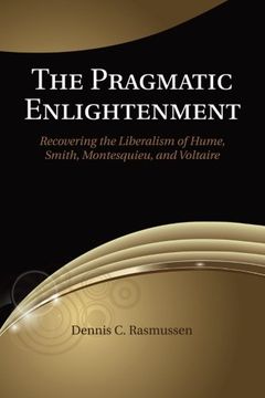 portada The Pragmatic Enlightenment: Recovering the Liberalism of Hume, Smith, Montesquieu, and Voltaire (en Inglés)