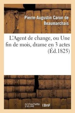 portada L'Agent de Change, Ou Une Fin de Mois, Drame En 3 Actes, Imité Caron de Beaumarchais (en Francés)