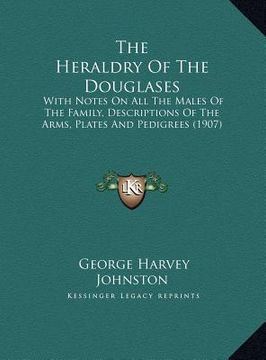 portada the heraldry of the douglases: with notes on all the males of the family, descriptions of the arms, plates and pedigrees (1907) (in English)