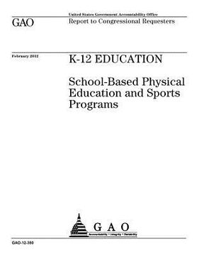 portada K-12 education: school-based physical education and sports programs: report to congressional requesters. (en Inglés)