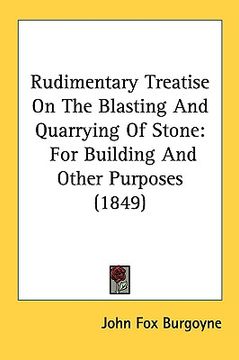 portada rudimentary treatise on the blasting and quarrying of stone: for building and other purposes (1849) (in English)