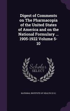 portada Digest of Comments on The Pharmacopia of the United States of America and on the National Formulary ... 1905-1922 Volume 5-10