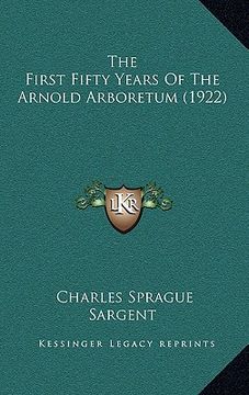portada the first fifty years of the arnold arboretum (1922) (en Inglés)