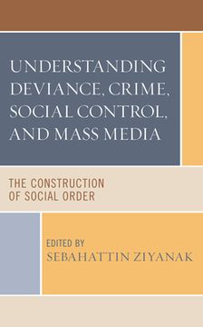 portada Understanding Deviance, Crime, Social Control, and Mass Media: The Construction of Social Order (en Inglés)