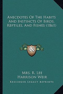 portada anecdotes of the habits and instincts of birds, reptiles, and fishes (1861) (en Inglés)