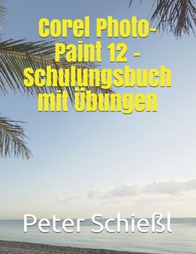 portada Corel Photo-Paint 12 - Schulungsbuch mit Übungen (en Alemán)