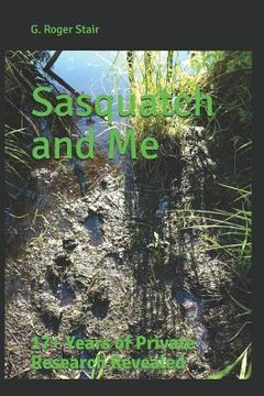 portada Sasquatch and Me: 17+ Years of Private Research Revealed