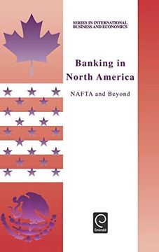 portada Banking in North America: Nafta and Beyond (Series in International Business and Economics) (en Inglés)