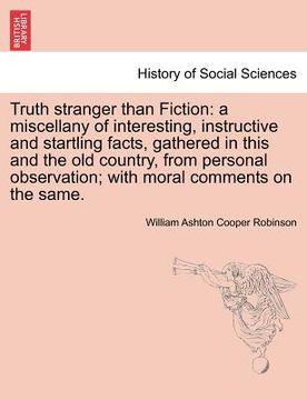 portada truth stranger than fiction: a miscellany of interesting, instructive and startling facts, gathered in this and the old country, from personal obse (en Inglés)