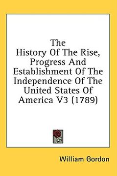 portada the history of the rise, progress and establishment of the independence of the united states of america v3 (1789) (en Inglés)