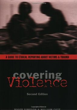 portada Covering Violence: A Guide to Ethical Reporting About Victims & Trauma: A Guide to Ethical Reporting About Victims and Trauma (in English)