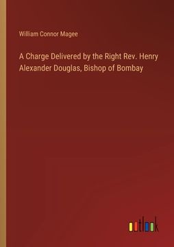 portada A Charge Delivered by the Right Rev. Henry Alexander Douglas, Bishop of Bombay