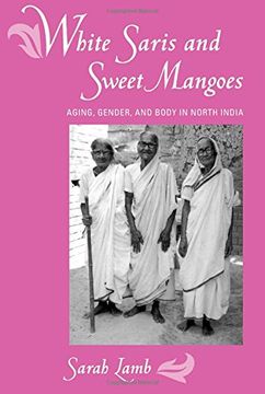 portada White Saris and Sweet Mangoes: Aging, Gender, and Body in North India (in English)