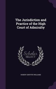 portada The Jurisdiction and Practice of the High Court of Admiralty