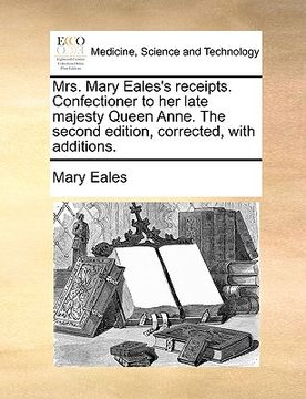 portada mrs. mary eales's receipts. confectioner to her late majesty queen anne. the second edition, corrected, with additions. (en Inglés)
