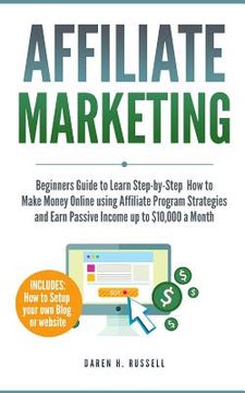 portada Affiliate Marketing: Beginners Guide to Learn Step-by-Step How to Make Money Online using Affiliate Program Strategies and Earn Passive Inc (en Inglés)