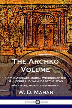 portada The Archko Volume: Or the Archaeological Writings of the Sanhedrim and Talmuds of the Jews (Intra Secus, Ancient Jewish History) (in English)